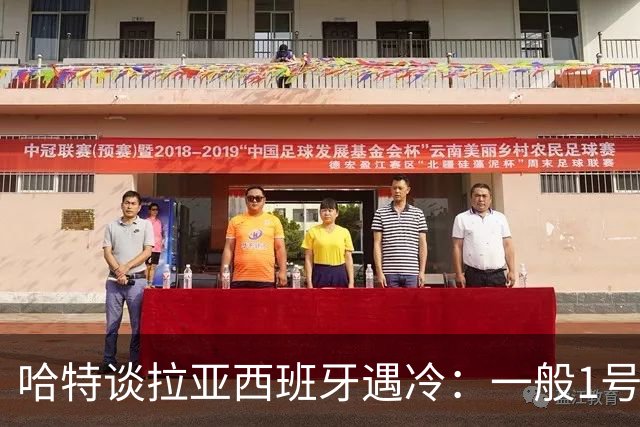哈特谈拉亚西班牙遇冷：一般1号门将自己不犯错，教练很难换人的